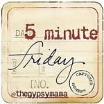 Five Minute Friday 